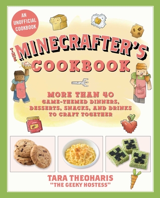 The Minecrafter's Cookbook: More Than 40 Game-Themed Dinners, Desserts, Snacks, and Drinks to Craft Together - Theoharis, Tara