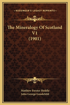 The Mineralogy of Scotland V1 (1901) - Heddle, Matthew Forster, and Goodchild, John George (Editor)