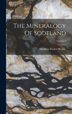 The Mineralogy Of Scotland; Volume 1 - Heddle, Matthew Forster