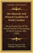 The Minerals and Mineral Localities of North Carolina: Being Chapter One of the Second Volume of the Geology of North Carolina, 1881 (1881)