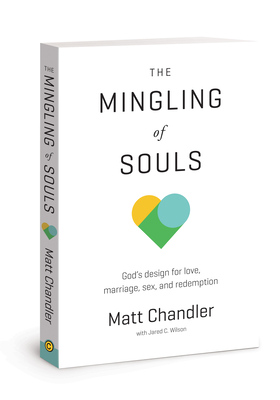 The Mingling of Souls: God's Design for Love, Marriage, Sex, and Redemption - Chandler, Matt, Pastor