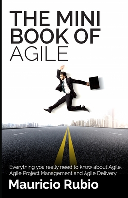 The Mini Book of Agile: Everything you really need to know about Agile, Agile Project Management and Agile Delivery - Rubio, Mauricio