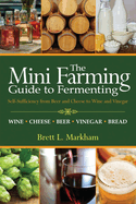 The Mini Farming Guide to Fermenting: Self-Sufficiency from Beer and Cheese to Wine and Vinegar