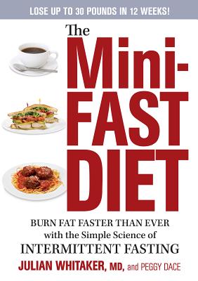 The Mini-Fast Diet: Burn Fat Faster Than Ever with the Simple Science of Intermittent Fasting - Whitaker, Julian, MD, and Dace, Peggy