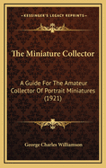 The Miniature Collector; A Guide for the Amateur Collector of Portrait Miniatures