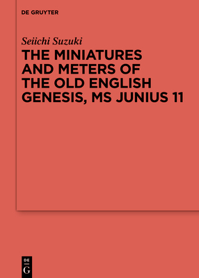 The Miniatures and Meters of the Old English Genesis, MS Junius 11: Volume 1: The Pictorial Organization of the Old English Genesis: The Touronian Foundations and Anglo-Saxon Adaptation. Volume 2: The Metrical Organization of the Old English Genesis... - Suzuki, Seiichi