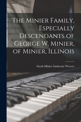 The Minier Family, Especially Descendants of George W. Minier, of Minier, Illinois - Weaver, Sarah Minier Sanborne 1886- (Creator)