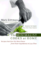 The Minimalist Cooks at Home: Recipes That Give You More Flavor from Fewer Ingredients in Less Time - Bittman, Mark
