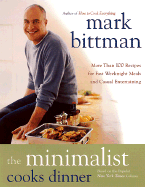 The Minimalist Cooks Dinner: More Than 100 Recipes for Fast Weeknight Meals and Casual Entertaining