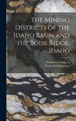 The Mining Districts of the Idaho Basin and the Boise Ridge, Idaho - Knowlton, Frank Hall, and Lindgren, Waldemar