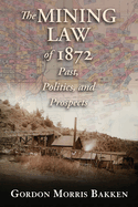 The Mining Law of 1872: Past, Politics, and Prospects