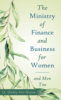 The Ministry of Finance and Business for Women: And Men Too - Moore, Shirley Ann, Dr.