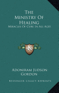 The Ministry Of Healing: Miracles Of Cure In All Ages