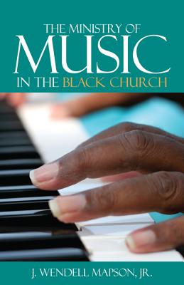 The Ministry of Music in the Black Church - Mapson, J Wendell