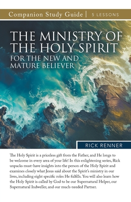 The Ministry of the Holy Spirit for the New and Mature Believer Study Guide - Renner, Rick