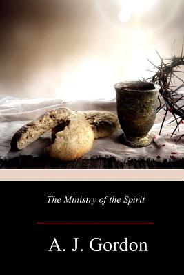 The Ministry of the Spirit - Gordon, A J