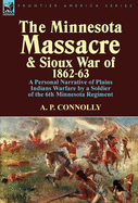 The Minnesota Massacre and Sioux War of 1862-63: A Personal Narrative of Plains Indians Warfare by a Soldier of the 6th Minnesota Regiment