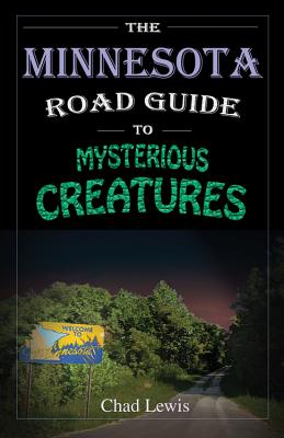The Minnesota Road Guide to Mysterious Creatures - Lewis, Chad