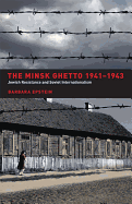 The Minsk Ghetto, 1941-1943: Jewish Resistance and Soviet Internationalism