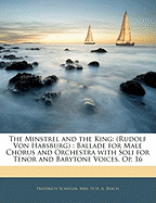 The Minstrel and the King: (Rudolf Von Habsburg): Ballade for Male Chorus and Orchestra with Soli for Tenor and Barytone Voices, Op. 16