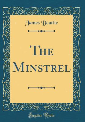 The Minstrel (Classic Reprint) - Beattie, James, Dr.