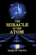 The Miracle in the Atom - Yahya, Harun, and Clarke, Abdassamad, and Mustapha, Ahmad (Translated by)