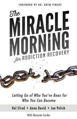The Miracle Morning for Addiction Recovery: Letting Go of Who You've Been for Who You Can Become - David, Anna, and Polish, Joe, and Corder, Honoree