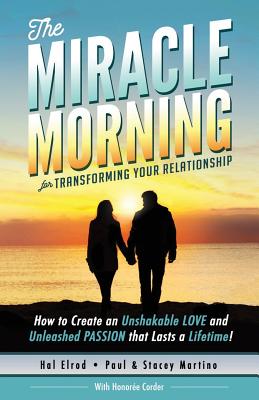 The Miracle Morning for Transforming Your Relationship: How to Create an Unshakable LOVE and Unleashed PASSION that Lasts a Lifetime! - Corder, Honoree, and Martino, Stacey, and Martino, Paul