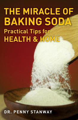 The Miracle of Baking Soda: Practical Tips for Health & Home - Stanway, Penny, Dr., M.D.