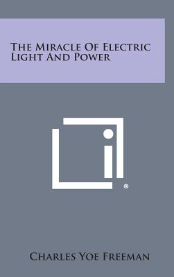 The Miracle Of Electric Light And Power - Freeman, Charles Yoe