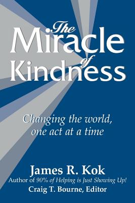 The Miracle of Kindness: Changing the World, One Act at a Time - Kok, James R