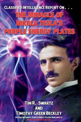The Miracle of Nikola Tesla's Purple Energy Plates - Swartz, Tim R, and Beckley, Timothy Green