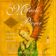 The Miracle of Prayer: True Stories of Blessed Healings - Guiley, Rosemary Ellen, and Zion, Claire (Editor)