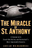 The Miracle of St. Anthony: A Season with Coach Bob Hurley Inside Basketball's Most Improbable Dynasty - Wojnarowski, Adrian