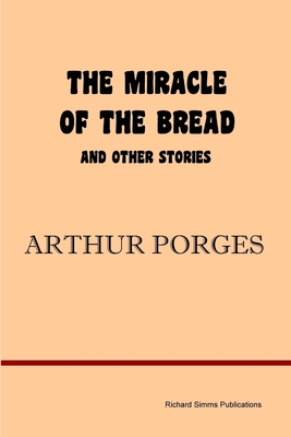 The Miracle of the Bread and Other Stories - Porges, Arthur