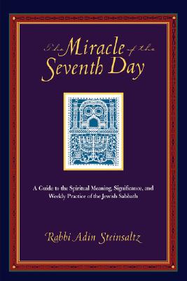 The Miracle of the Seventh Day: A Guide to the Spiritual Meaning, Significance, and Weekly Practice of the Jewish Sabbath - Steinsaltz, Adin Even-Israel, Rabbi