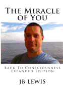 The Miracle of You: Back to Consciousness: Expanded Edition