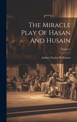 The Miracle Play Of Hasan And Husain; Volume 1 - Wollaston, Arthur Naylor