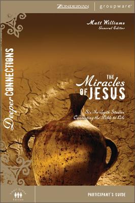 The Miracles of Jesus: Six In-Depth Studies Connecting the Bible to Life - Williams, Matt (Editor)