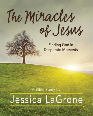 The Miracles of Jesus - Women's Bible Study Participant Workbook: Finding God in Desperate Moments - LaGrone, Jessica