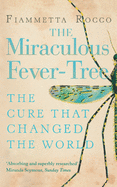 The Miraculous Fever-Tree: Malaria, Medicine and the Cure That Changed the World