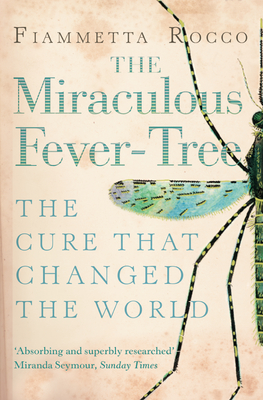 The Miraculous Fever-Tree: Malaria, Medicine and the Cure That Changed the World - Rocco, Fiammetta