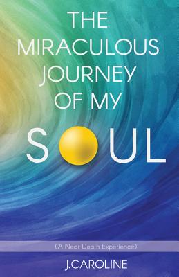 The Miraculous Journey of My Soul - Caroline, J