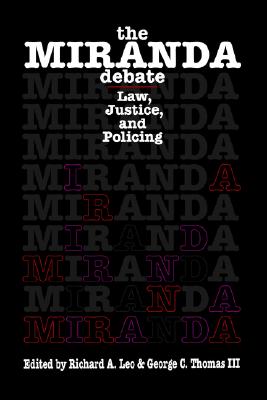 The Miranda Debate: Law, Justice, and Policing - Leo, Richard A (Editor), and Thomas, George C (Editor)
