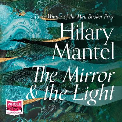 The Mirror and the Light - Mantel, Hilary, and Miles, Ben (Read by)