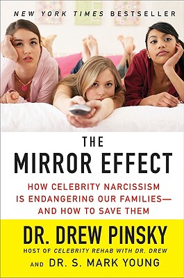 The Mirror Effect: How Celebrity Narcissism Is Endangering Our Families--And How to Save Them - Pinsky, Drew, Dr., M.D., and Young, S Mark