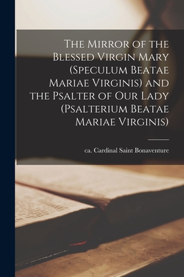 The Mirror of the Blessed Virgin Mary (Speculum Beatae Mariae Virginis) and the Psalter of Our Lady (Psalterium Beatae Mariae Virginis) - Bonaventure, Saint Cardinal (Creator)