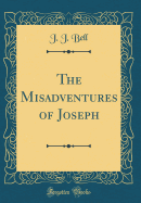 The Misadventures of Joseph (Classic Reprint)