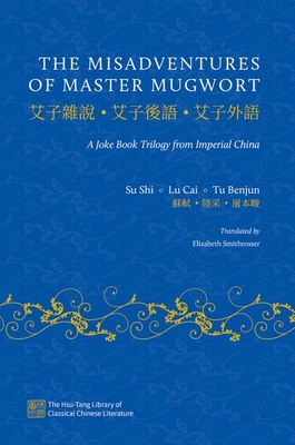 The Misadventures of Master Mugwort: A Joke Book Trilogy from Imperial China - Shi, Su, and Cai, Lu, and Benjun, Tu