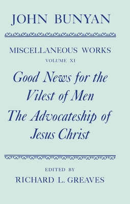 The Miscellaneous Works of John Bunyan: Volume 11: Good News for the Vilest of Men; The Advocateship of Jesus Christ - Bunyan, John, and Greaves, Richard L (Editor), and Sharrock, Roger (Editor)